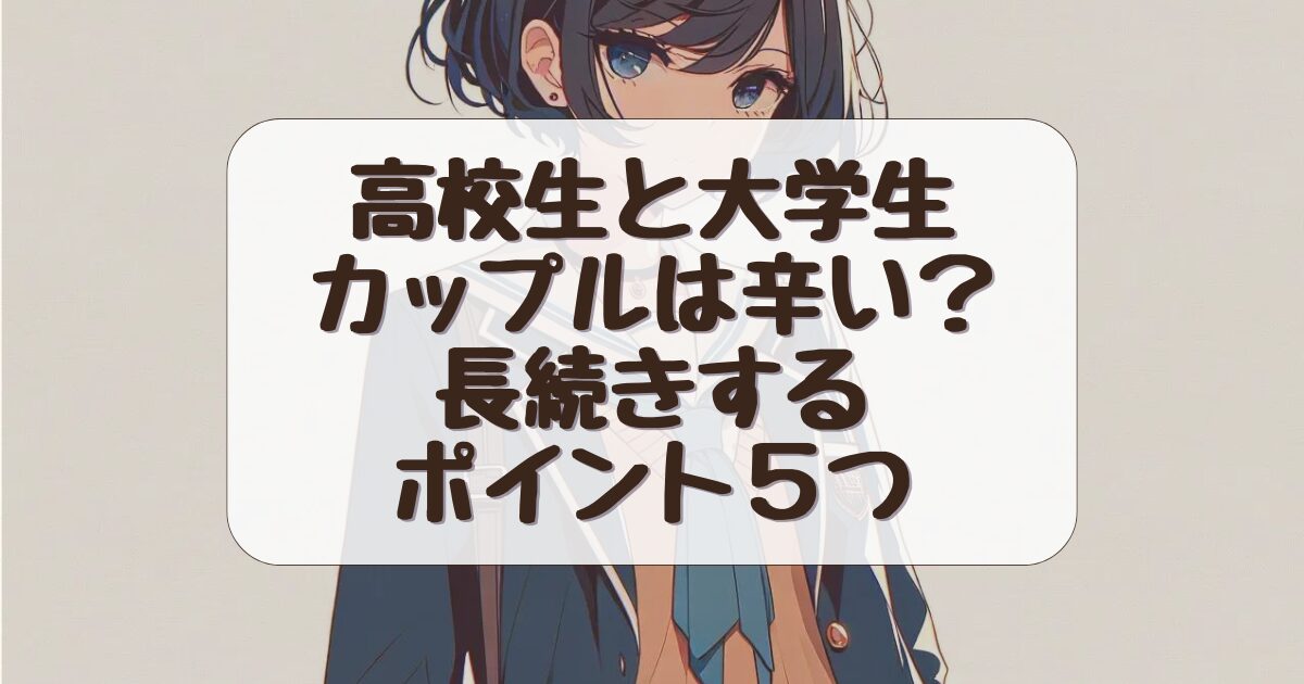 高校生と大学生のカップルは辛い？長続きしにくい理由と対処法！